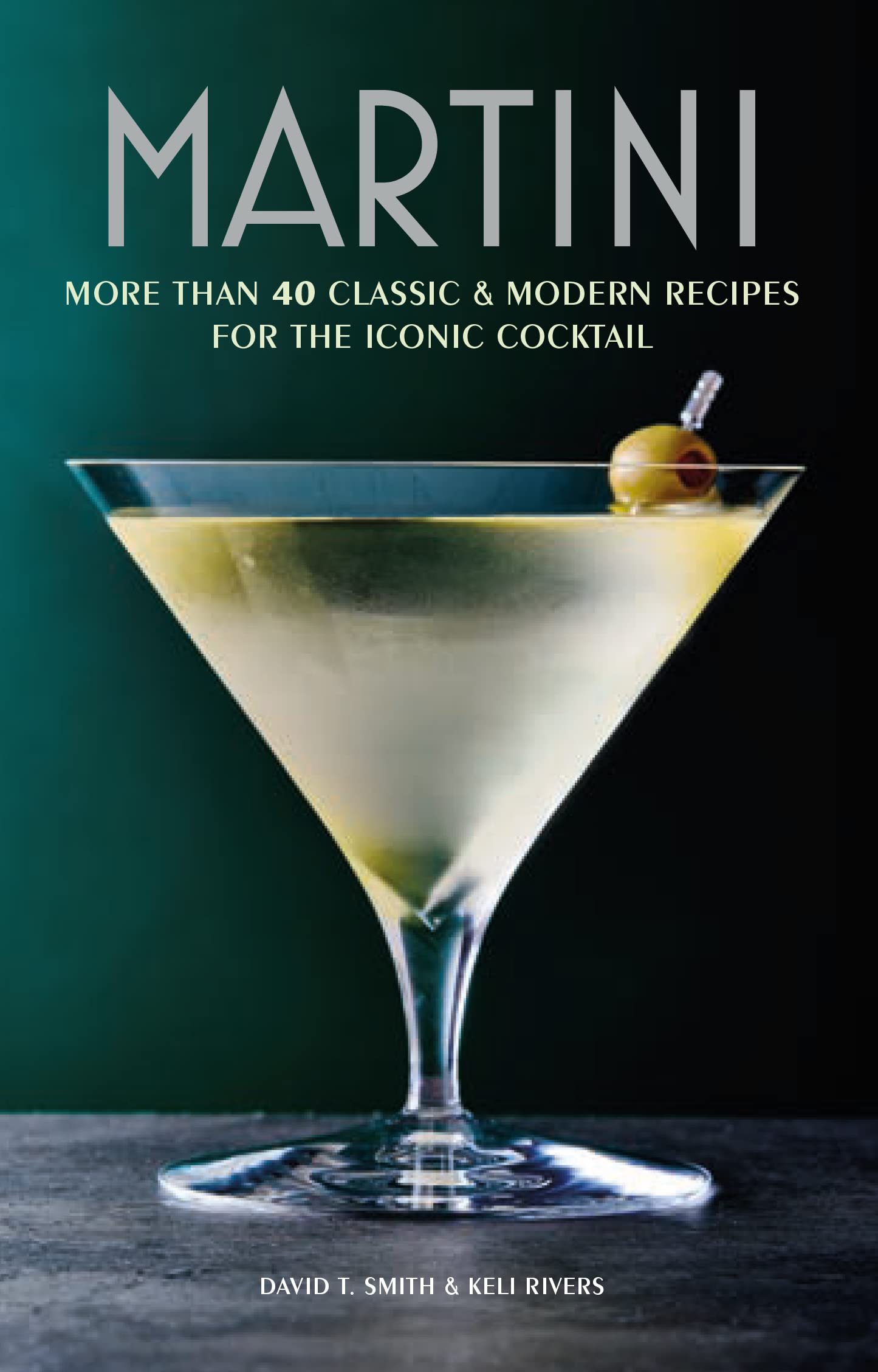 Martini: More Than 30 Classic and Modern Recipes For the Iconic Cocktail