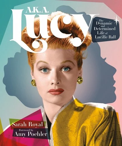A.K.A. Lucy - The Dynamic and Determined Life of Lucille Ball