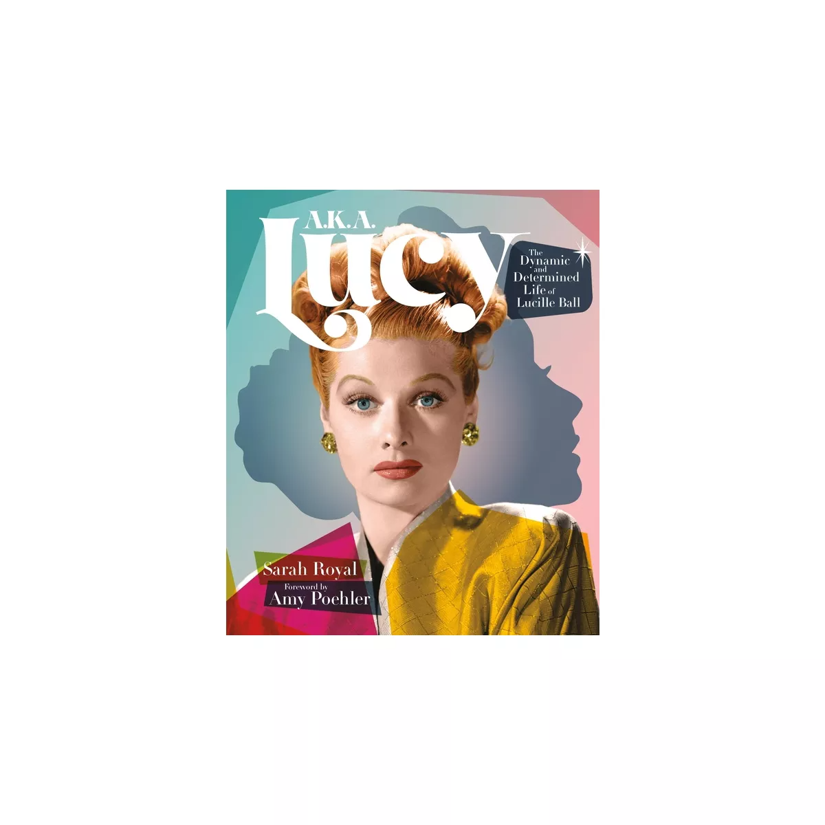 A.K.A. Lucy - The Dynamic and Determined Life of Lucille Ball